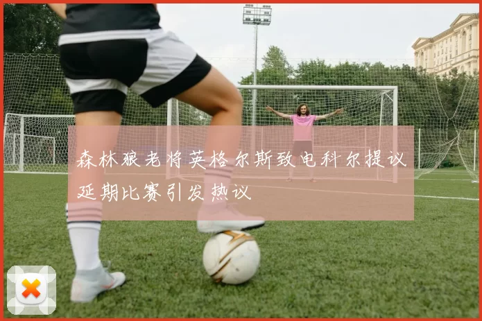 森林狼老将英格尔斯致电科尔提议延期比赛引发热议